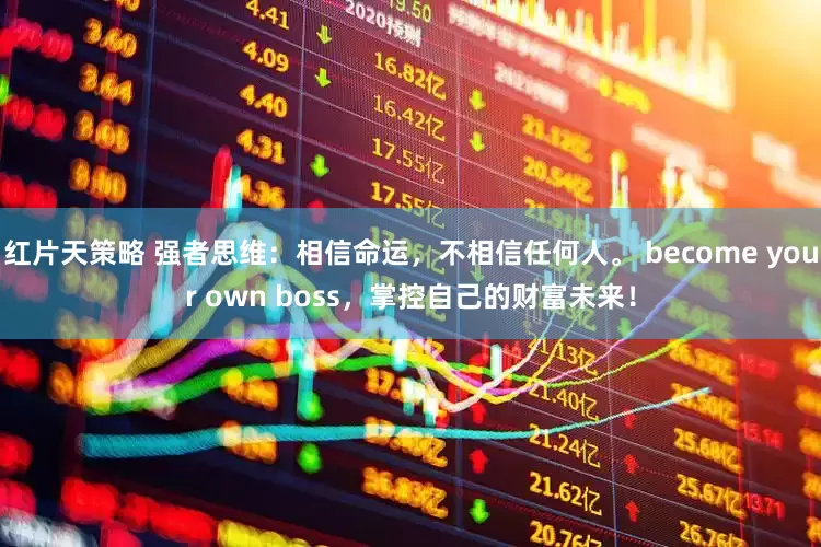 红片天策略 强者思维：相信命运，不相信任何人。 become your own boss，掌控自己的财富未来！